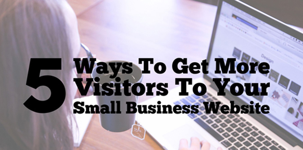 5 Ways to get more visitors to your small business website